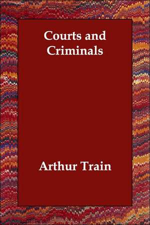 Courts and Criminals de Arthur Cheney Train