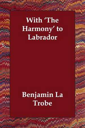 With 'The Harmony' to Labrador de Benjamin La Trobe