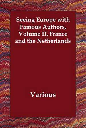 Seeing Europe with Famous Authors, Volume II. France and the Netherlands de various