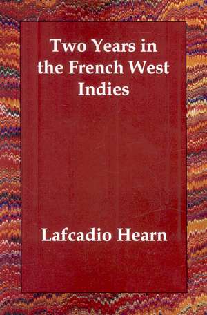 Two Years in the French West Indies de Lafcadio Hearn