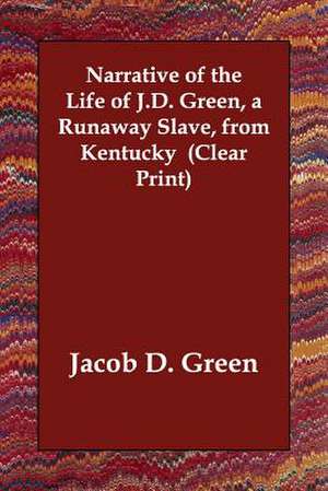 Narrative of the Life of J.D. Green, a Runaway Slave, from Kentucky (Clear Print) de Jacob D. Green