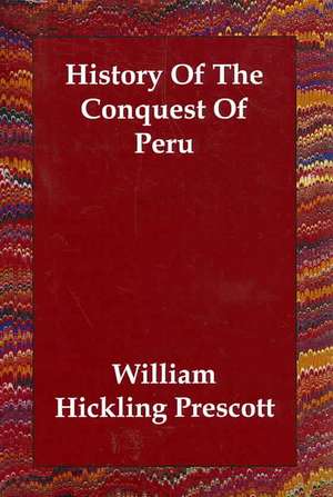 History of the Conquest of Peru de William Hickling Prescott