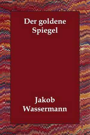 Der Goldene Spiegel de Jakob Wassermann