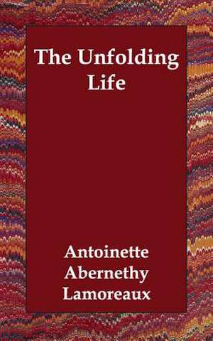 The Unfolding Life de Antoinette Abernethy Lamoreaux