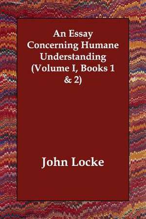 An Essay Concerning Humane Understanding (Volume I, Books 1 & 2) de John Locke