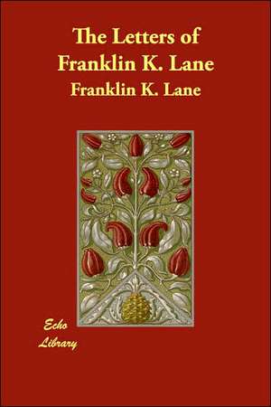 The Letters of Franklin K. Lane de Franklin K. Lane