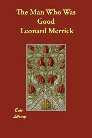 The Man Who Was Good de Leonard Merrick