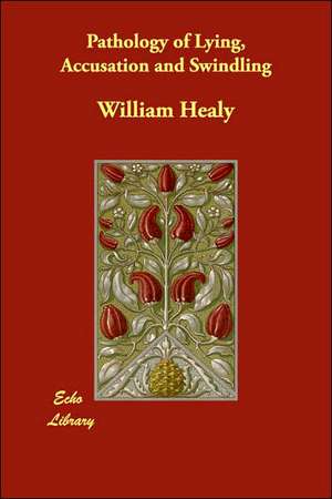 Pathology of Lying, Accusation and Swindling de William Healy