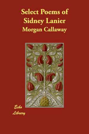 Select Poems of Sidney Lanier de Morgan Callaway