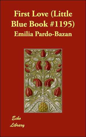 First Love (Little Blue Book #1195) de Emilia Pardo Bazan