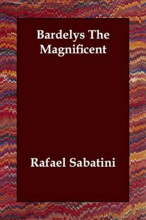 Bardelys the Magnificent de Rafael Sabatini