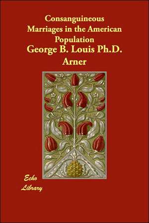 Consanguineous Marriages in the American Population de George B. Louis Ph.D. Arner