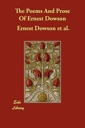 The Poems and Prose of Ernest Dowson de Ernest Dowson Et Al