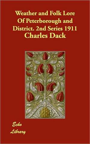 Weather and Folk Lore of Peterborough and District. 2nd Series 1911 de Charles Dack