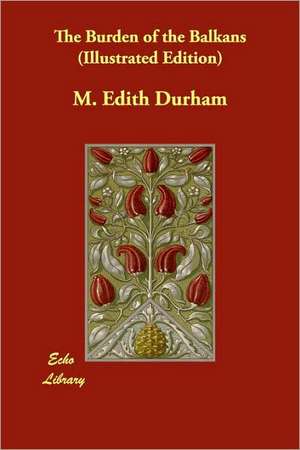 The Burden of the Balkans (Illustrated Edition) de M. Edith Durham