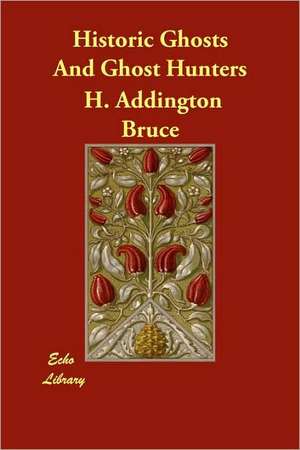 Historic Ghosts and Ghost Hunters de H. Addington Bruce