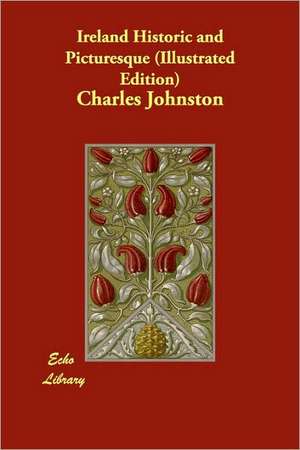 Ireland Historic and Picturesque (Illustrated Edition) de Charles Johnston