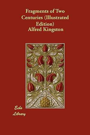 Fragments of Two Centuries (Illustrated Edition) de Alfred Kingston