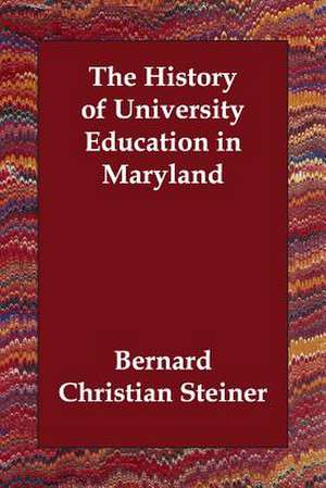 The History of University Education in Maryland de Bernard Christian Steiner