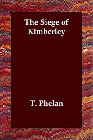 The Siege of Kimberley de T. Phelan