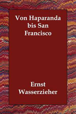 Von Haparanda bis San Francisco de Ernst Wasserzieher