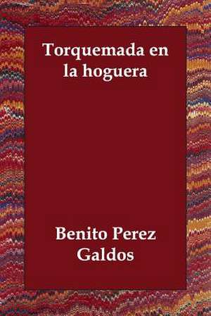 Torquemada En La Hoguera de Benito Perez Galdos