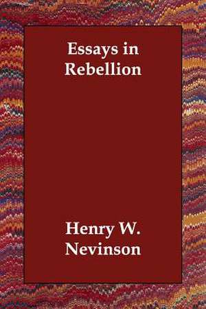 Essays in Rebellion de Henry W. Nevinson