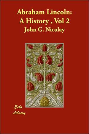 Abraham Lincoln: A History , Vol 2 de John G. Nicolay