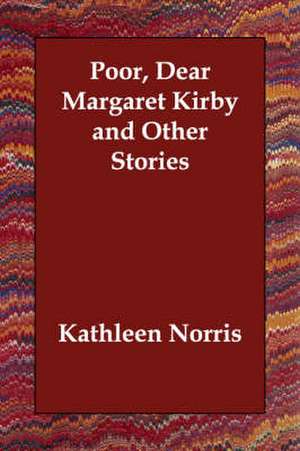 Poor, Dear Margaret Kirby and Other Stories de Kathleen Norris