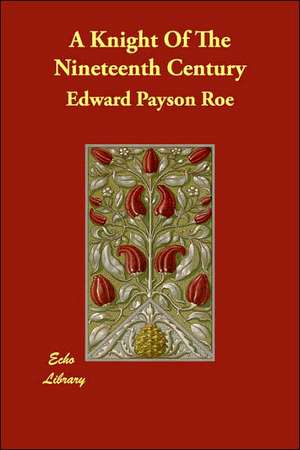 A Knight Of The Nineteenth Century de Edward Payson Roe