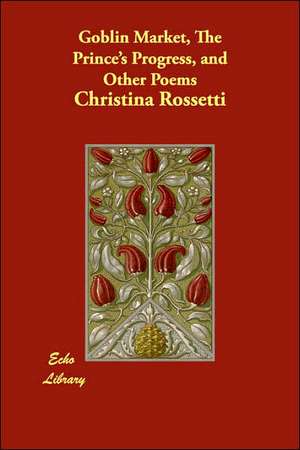 Goblin Market, The Prince's Progress, and Other Poems de Christina Rossetti