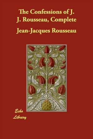 The Confessions of J. J. Rousseau, Complete de Jean-Jacques Rousseau