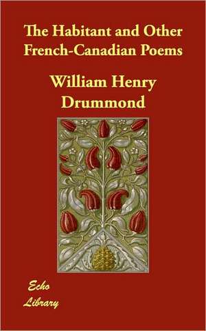 The Habitant and Other French-Canadian Poems de William Henry Drummond