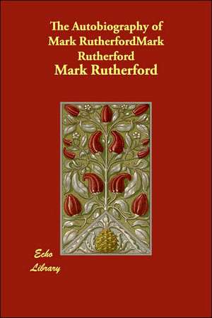 The Autobiography of Mark Rutherford de Mark Rutherford