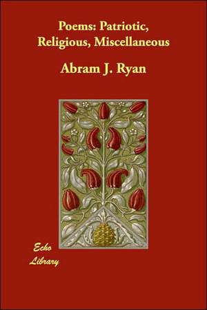 Poems: Patriotic, Religious, Miscellaneous de Abram J. Ryan