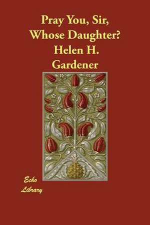 Pray You, Sir, Whose Daughter? de Helen H. Gardener