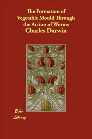 The Formation of Vegetable Mould Through the Action of Worms de Charles Darwin