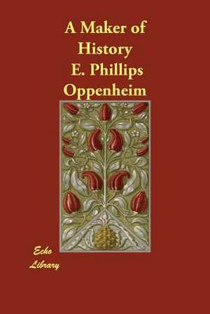 A Maker of History de E. Phillips Oppenheim