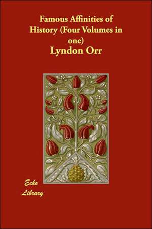 Famous Affinities of History (Four Volumes in one) de Lyndon Orr