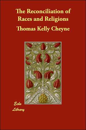 The Reconciliation of Races and Religions de Thomas Kelly Cheyne