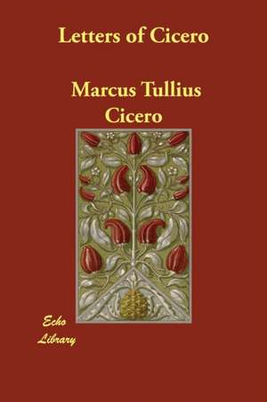 Letters of Cicero de Marcus Tullius. Cicero