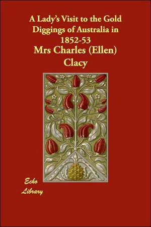 A Lady's Visit to the Gold Diggings of Australia in 1852-53 de Ellen Clacy