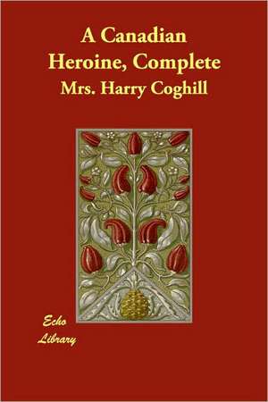 A Canadian Heroine, Complete de Mrs. Harry Coghill