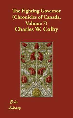 The Fighting Governor (Chronicles of Canada, Volume 7) de Charles W. Colby