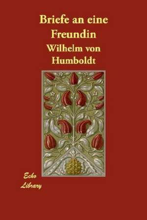 Briefe an Eine Freundin de Wilhelm Von Humboldt