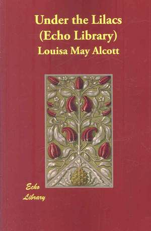 Cartea Under the Lilacs (Echo Library) de Louisa May Alcott