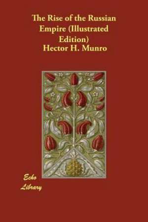 The Rise of the Russian Empire (Illustrated Edition) de Hector H. Munro