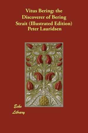 Vitus Bering: The Discoverer of Bering Strait (Illustrated Edition) de Peter Lauridsen