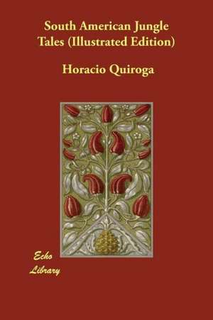 South American Jungle Tales (Illustrated Edition) de Horacio Quiroga