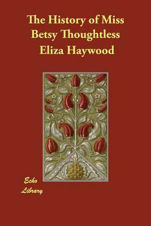 The History of Miss Betsy Thoughtless de Eliza Haywood